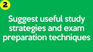 Suggest useful study
strategies and exam
preparation techniques
 