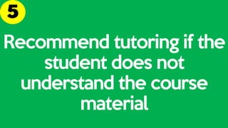 Recommend tutoring if the
student does not
understand the course
material
 
