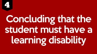Concluding that the
student must have a
learning disability
 