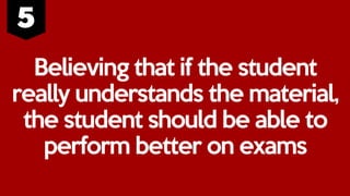 Believing that if the student
really understands the material,
the student should be able to
perform better on exams
 