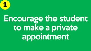 Encourage the student
to make a private
appointment
 