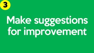 Make suggestions
for improvement
 