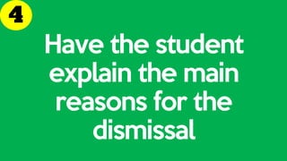 Have the student
explain the main
reasons for the
dismissal
 