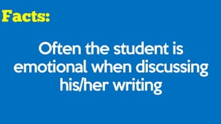 Often the student is
emotional when discussing
his/her writing
 