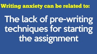 The lack of pre-writing
techniques for starting
the assignment
 