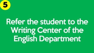 Refer the student to the
Writing Center of the
English Department
 