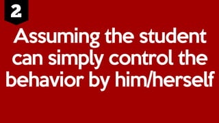 Assuming the student
can simply control the
behavior by him/herself
 