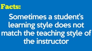 Sometimes a student’s
learning style does not
match the teaching style of
the instructor
 