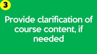 Provide clarification of
course content, if
needed
 