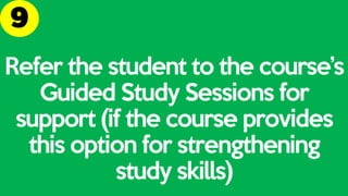 Refer the student to the course’s
Guided Study Sessions for
support (if the course provides
this option for strengthening
study skills)
 