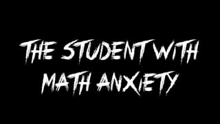 Math anxiety can be caused by the following factors:
1. poor math teaching;
2. cultural expectations (e.g., Only men excel...
