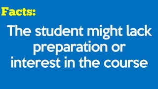 The student might lack
preparation or
interest in the course
 