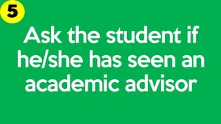 Ask the student if
he/she has seen an
academic advisor
 