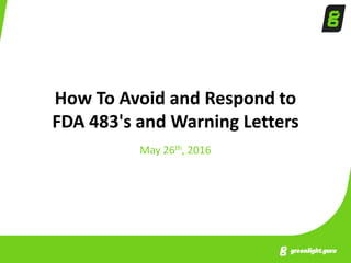 How To Avoid and Respond to
FDA 483's and Warning Letters
May 26th, 2016
 