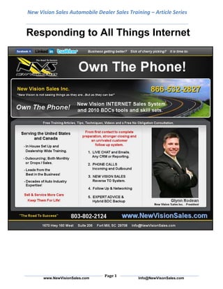 New Vision Sales Automobile Dealer Sales Training – Article SeriesResponding to All Things Internet<br />The Internet can be your best friend or your worst enemy. To effectively communicate and maintain strong relationships with Internet customers, responses to inquiries must be immediate and consistent and you must interact with customers on the latest Web 2.0 Internet avenues.<br />EmailWhen handling e-mail inquiries, the dealership’s initial e-mail response should be made within five minutes. The e-mail needs toinclude a call to action, reason(s) the customer should buy from you, acknowledgment of the customer’s question, and question(s)for the customer to generate activity and continue dialogue. I suggest resisting the urge to use e-mail templates as responses. I also suggest only using auto-responders after hours. Also, all auto-responses must include a reasonable expectation for live follow-up.<br />ChatCustomers who engage in the live chat portion of your Web site expect an immediate answer. Dealers should strive to have their average chat response time under 10 seconds. While it may seem obvious, before responding, read what the customer said so you can answer appropriately as opposed to using a canned response. If a customer starts a chat with, “Hi. I’m looking at anew Sequoia,” you don’t want to respond with, “Hi. This is Glynn from ABC Motors. How may I assist you today?”<br />Instead, you want to develop a chat by saying something like, “Ooh, nice choice! Hi, my name is Glynn, and yours is?” Acknowledge what the customer said and share information with them, so they will be more likely to share information with you. It’s the law of reciprocation and you can use it to get valuable customer information.<br />Phone Calls<br />When the Internet drives phone calls to your dealership, I suggest and teach the “Four I’s”—Introduction, Interview, Initiate and Insinuate. While it’s a much more in-depth process, I’ll summarize the main points. In the introduction, it’s important to make a good first impression and establish rapport. During the interview, use the law of reciprocation to get the customer’s contact information. In the “initiate” stage, begin to close on the appointment by setting a time.The “insinuate” stage includes confirmation of the appointment and making sure the customer writes down all the important information about their appointment.<br />Social Networking<br />If you’re going to get serious and invest in social networking, you must have somebody committed to keep it up. With sites like Facebook, MySpace, and especially Twitter, you’ve got to be online almost nonstop (at least once an hour) to make updates, “tweet” and respond to “friends,” “fans” and “followers.” When it comes to sharing information on social media, dealers should share all the sizzle they can—lifetime warranties, tires for life, up to $7,500 cash back, links to take advantage of “today’s special,” etc. Equally important to note is if your employees use social media for your dealership, it should be only as a representative of your dealership. Don’t allow employees to post their position at your company on their personal pages because any page with your dealership’s name on it becomes a representative of your business. There can be some pretty funky stuff on peoples’ personal pages that you don’t want associated with your business.<br />Customer Review Sites<br />If you’re seeing negative customer reviews on other sites, I absolutely suggest trying to contact these customers to fix the problem and, hopefully, get the negative review taken down if possible. When responding to a negative review, don’t over-apologize on behalf of the dealership or anybody in particular. Rather, become the person’s friend and create a solution.However, I believe preventative medicine is the best, so I suggest calling customers immediately after appointments, both sold and unsold, to make sure their experience was a positive one. You can usually put out the fire before a customer goes online to post a negative review. In some cases, the customer may just need a little validation about their purchase to help avert any negative feelings they may have toward the dealership. <br />The Internet is a powerful tool. Used wisely, it will allow you to significantly enhance your dealership’s image. Increased business should follow. However, don’t think like a hammer so that everything you see looks like a nail. The Internet should remain a part of your overall marketing strategy. An important part, yes, but only a part.<br />Twitter:  www.twitter.com/NewVisionSalesFacebook:  www.facebook.com/NewVisionSaleswww.NewVisionSales.comYouTube:  www.youtube.com/user/NewVisionSalesLinkedIn: http://www.linkedin.com/in/grodean New Vision Sales Inc.1670 Hwy 160 West  Suite 206Fort Mill, South Carolina  29708803-802-2124Toll Free:  866-532-2827Info@NewVisionSales.com<br />