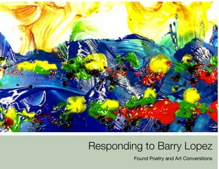 Responding to Barry Lopez: Art Improvisations