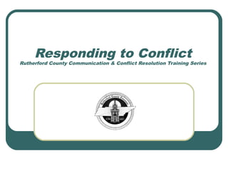 Responding to Conflict
Rutherford County Communication & Conflict Resolution Training Series
 