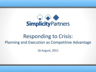 Responding to Crisis:Planning and Execution as Competitive Advantage 16 August, 2011 