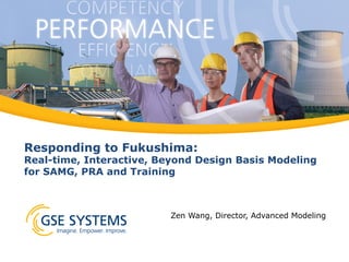 Responding to Fukushima:

Real-time, Interactive, Beyond Design Basis Modeling
for SAMG, PRA and Training

info@gses.com

 