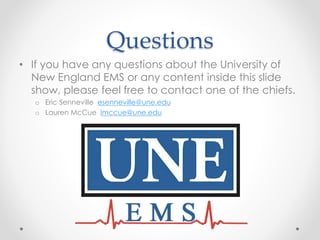 Questions
• If you have any questions about the University of
New England EMS or any content inside this slide
show, pleas...