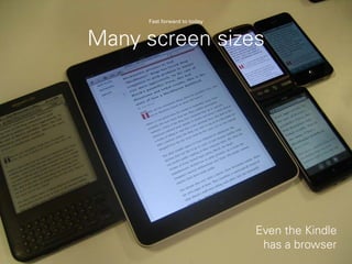 Many screen sizes
Even the Kindle
has a browser
Fast forward to today
 