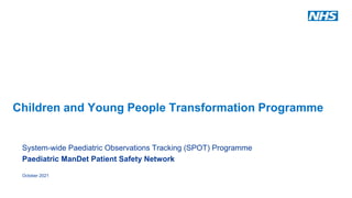 Children and Young People Transformation Programme
System-wide Paediatric Observations Tracking (SPOT) Programme
Paediatri...