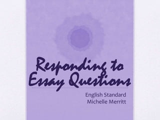 Responding to
Essay Questions
English Standard
Michelle Merritt
 