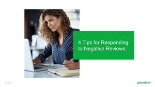 © Glassdoor,
Inc. 2017.
4 Tips for Responding
to Negative Reviews
 