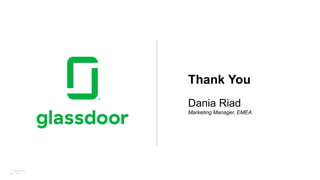 © Glassdoor,
Inc. 2017.
Thank You
Dania Riad
Marketing Manager, EMEA
 