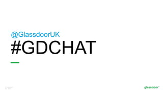 © Glassdoor,
Inc. 2017.
@GlassdoorUK
#GDCHAT
 