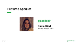 © Glassdoor,
Inc. 2017.
Featured Speaker
Dania Riad
Marketing Programs, EMEA
 