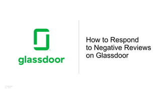 © Glassdoor,
Inc. 2017.
How to Respond
to Negative Reviews
on Glassdoor
 