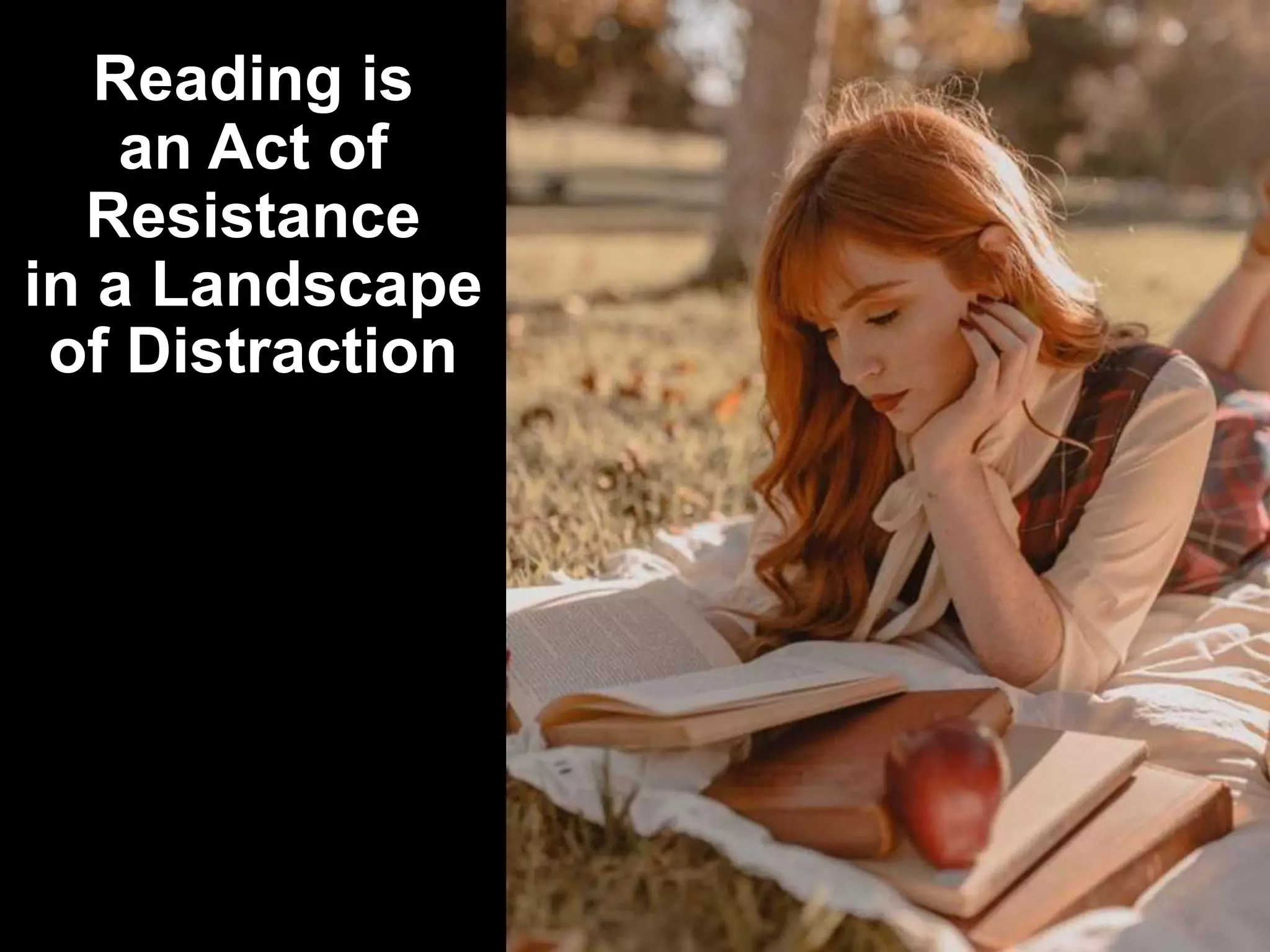 Reading is
an Act of
Resistance
in a Landscape
of Distraction
 