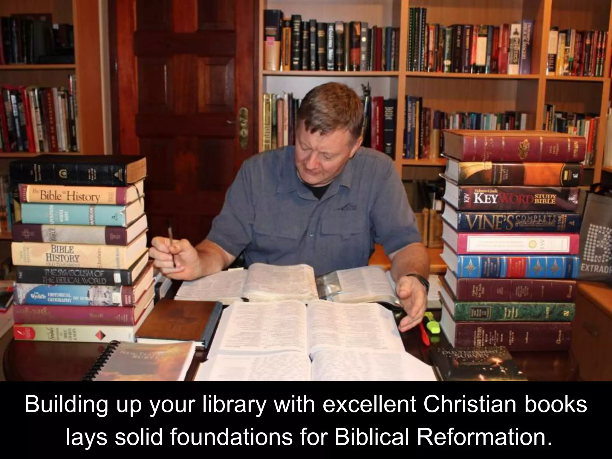 Building up your library with excellent Christian books
lays solid foundations for Biblical Reformation.
 