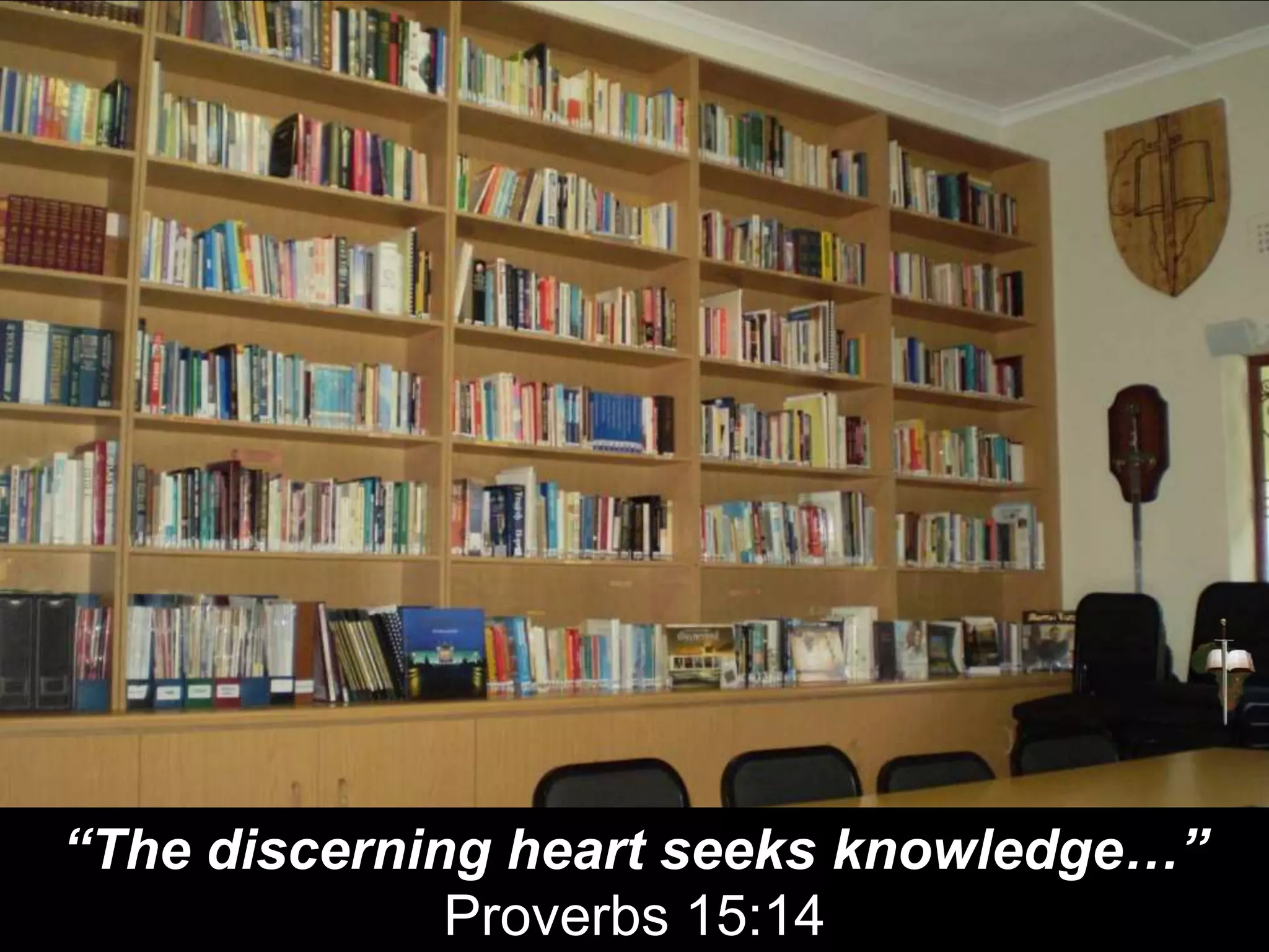 “The discerning heart seeks knowledge…”
Proverbs 15:14
 