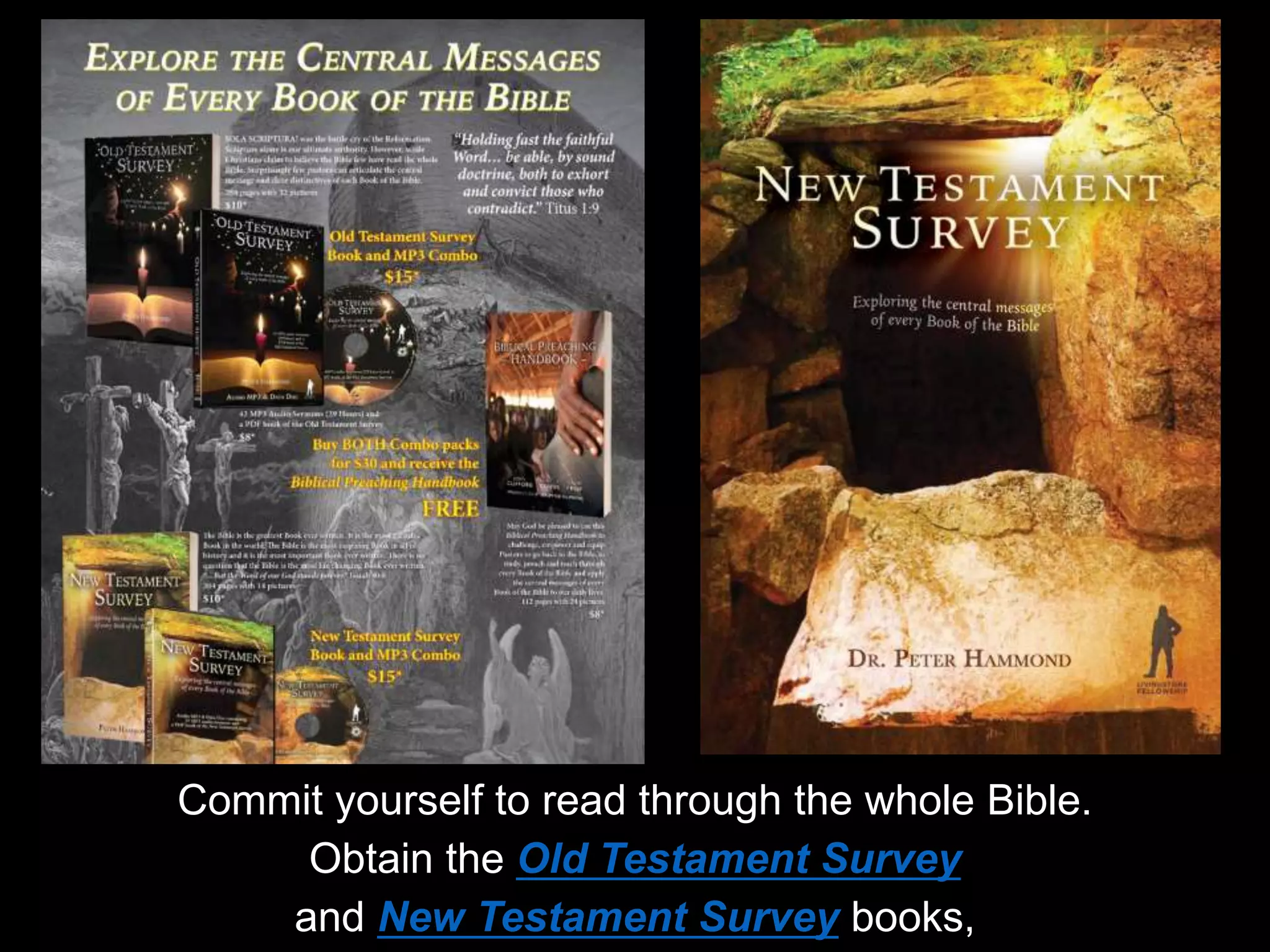 Commit yourself to read through the whole Bible.
Obtain the Old Testament Survey
and New Testament Survey books,
 