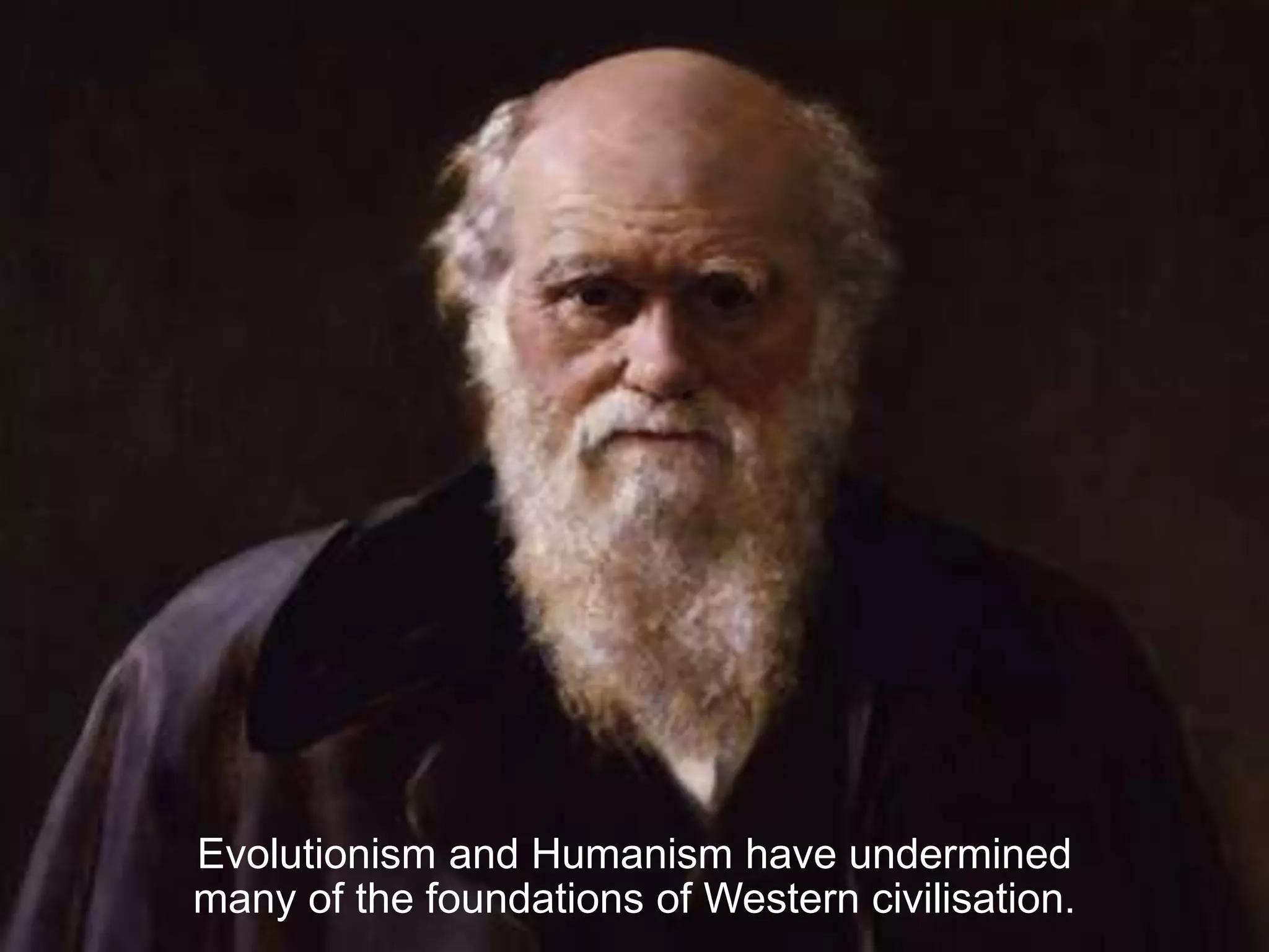 Evolutionism and Humanism have undermined
many of the foundations of Western civilisation.
 