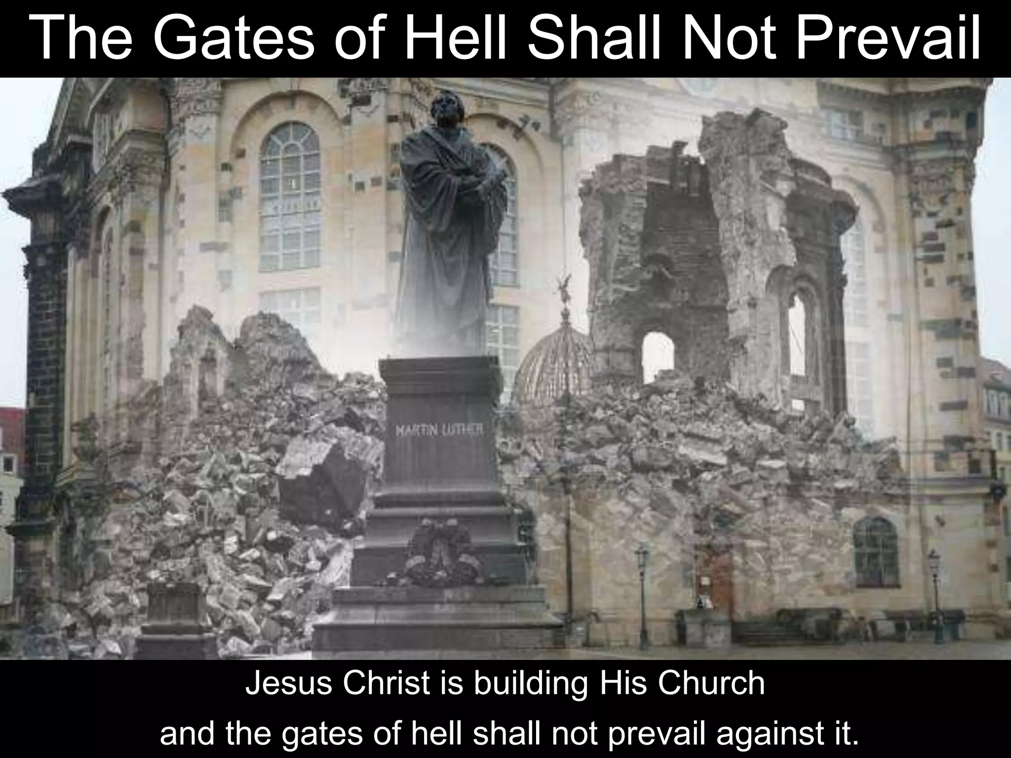 The Gates of Hell Shall Not Prevail
Jesus Christ is building His Church
and the gates of hell shall not prevail against it.
 
