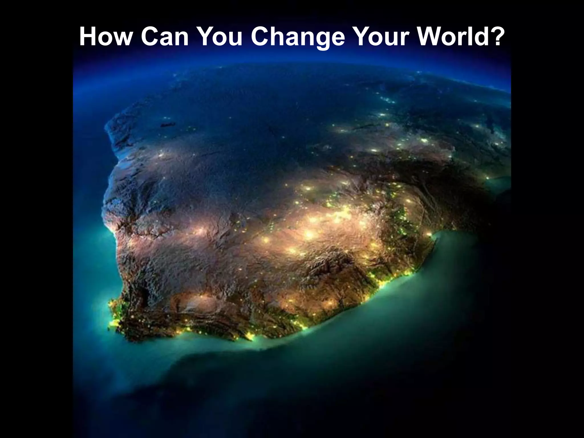 How Can You Change Your World?
 