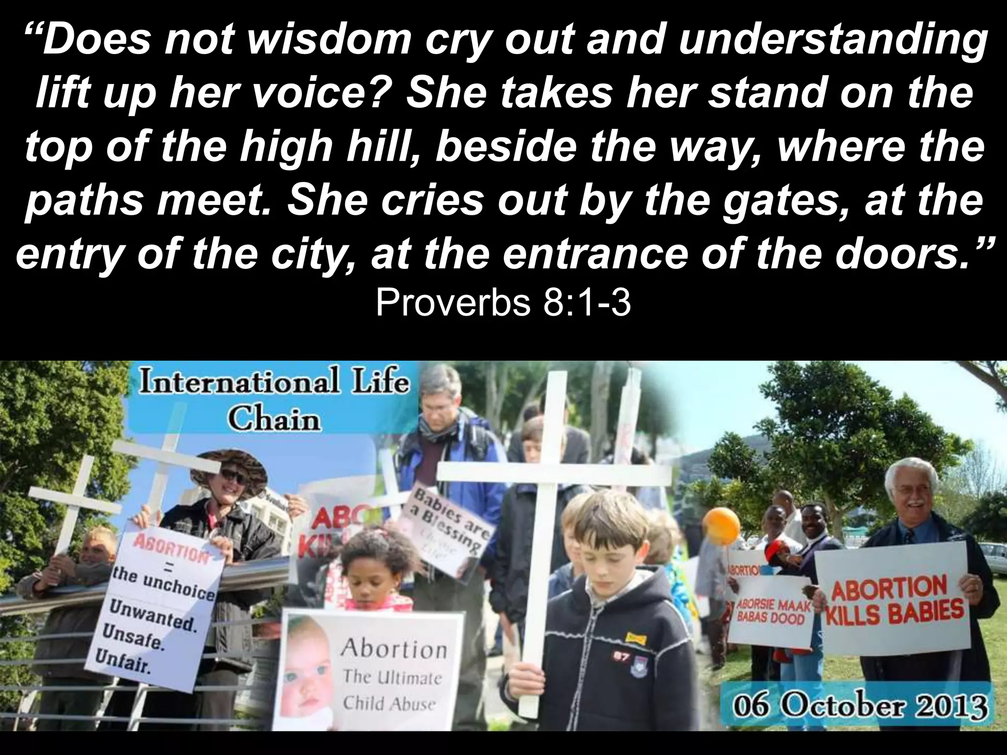 “Does not wisdom cry out and understanding
lift up her voice? She takes her stand on the
top of the high hill, beside the way, where the
paths meet. She cries out by the gates, at the
entry of the city, at the entrance of the doors.”
Proverbs 8:1-3
 