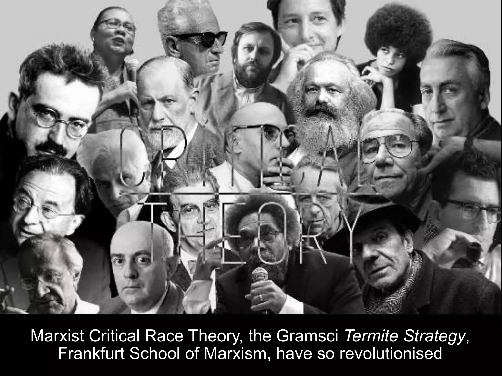 Marxist Critical Race Theory, the Gramsci Termite Strategy,
Frankfurt School of Marxism, have so revolutionised
 
