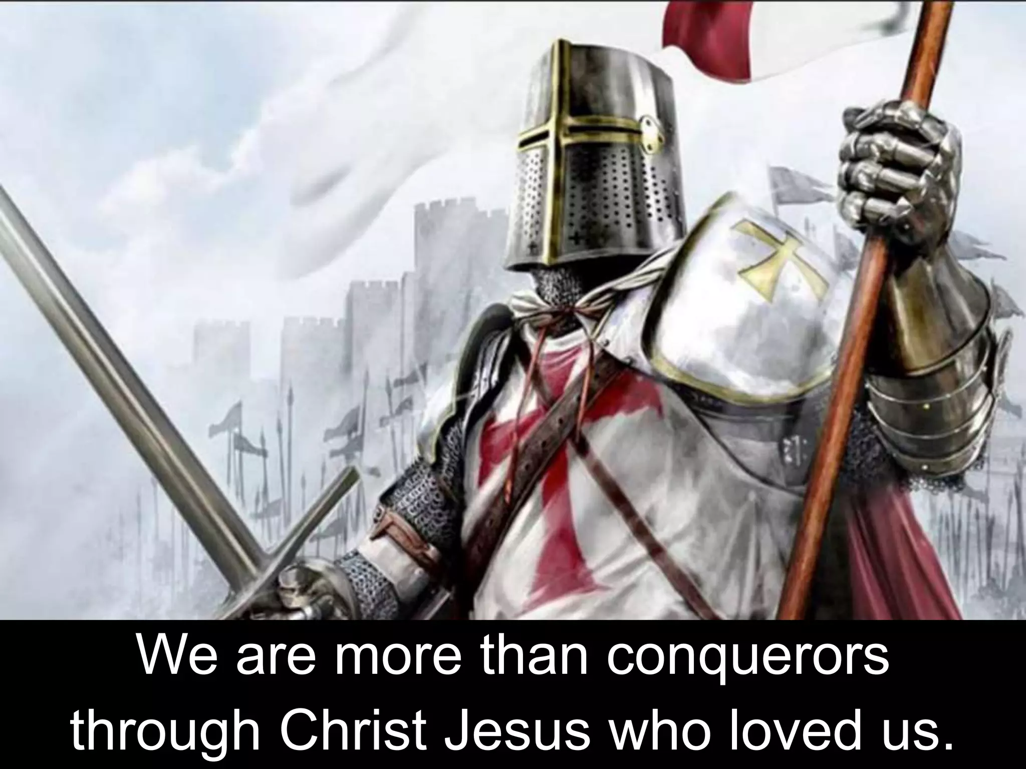 We are more than conquerors
through Christ Jesus who loved us.
 