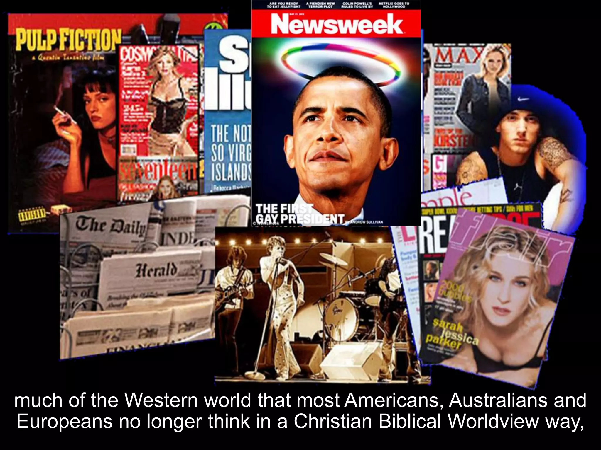 much of the Western world that most Americans, Australians and
Europeans no longer think in a Christian Biblical Worldview way,
 