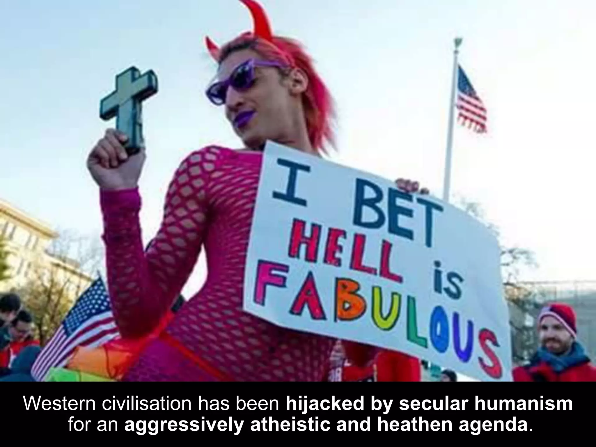 Western civilisation has been hijacked by secular humanism
for an aggressively atheistic and heathen agenda.
 