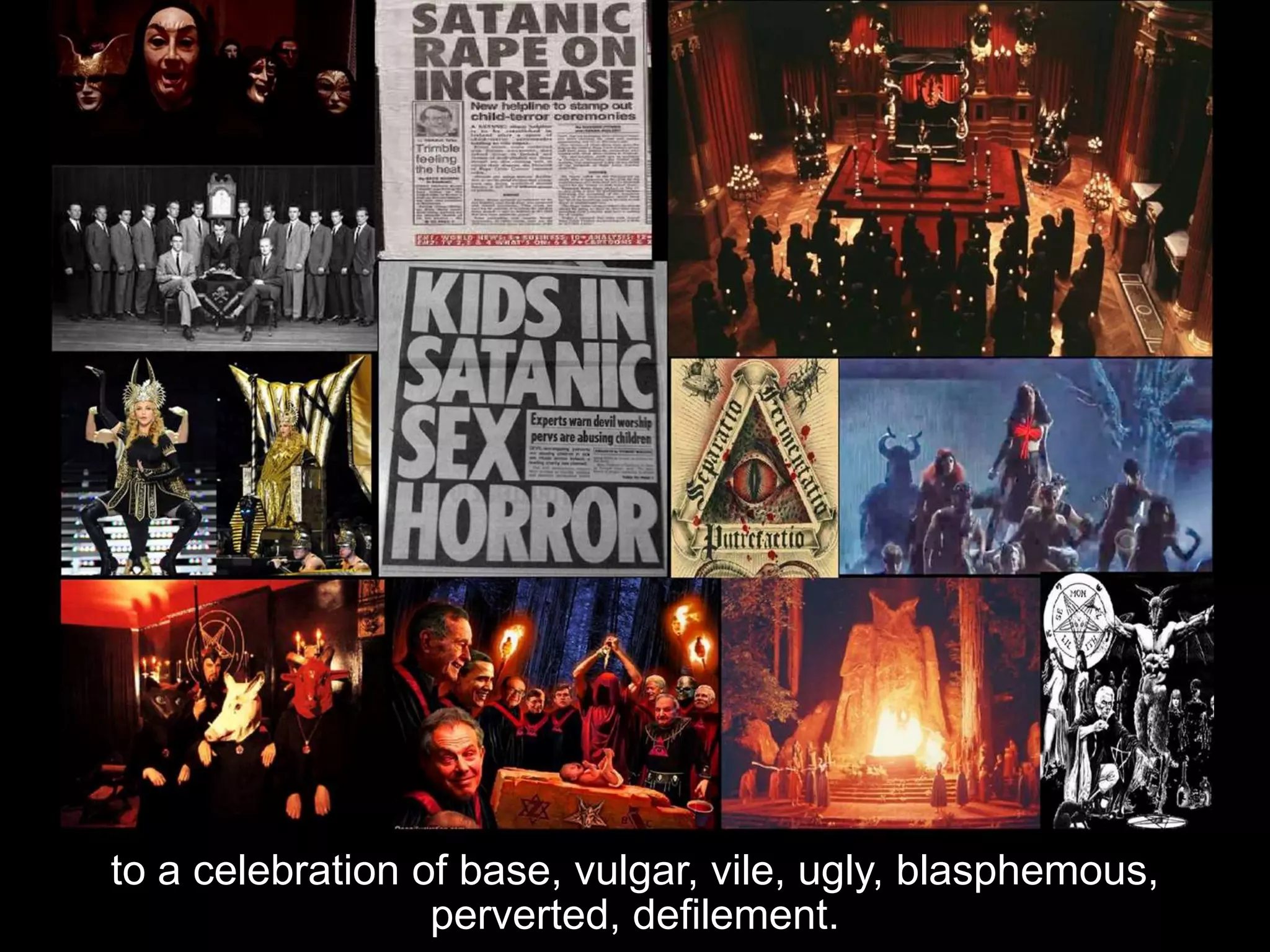to a celebration of base, vulgar, vile, ugly, blasphemous,
perverted, defilement.
 