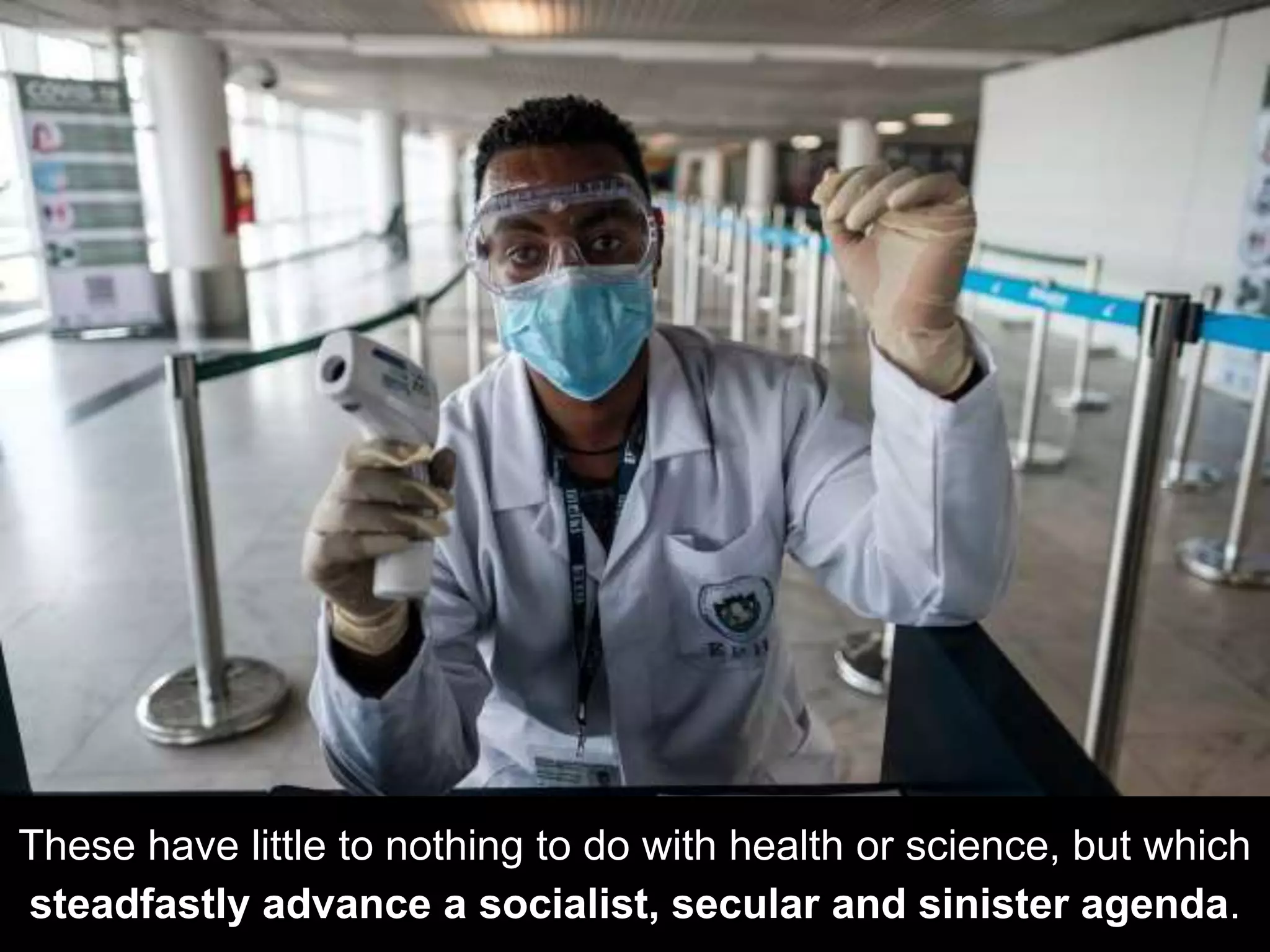 These have little to nothing to do with health or science, but which
steadfastly advance a socialist, secular and sinister agenda.
 