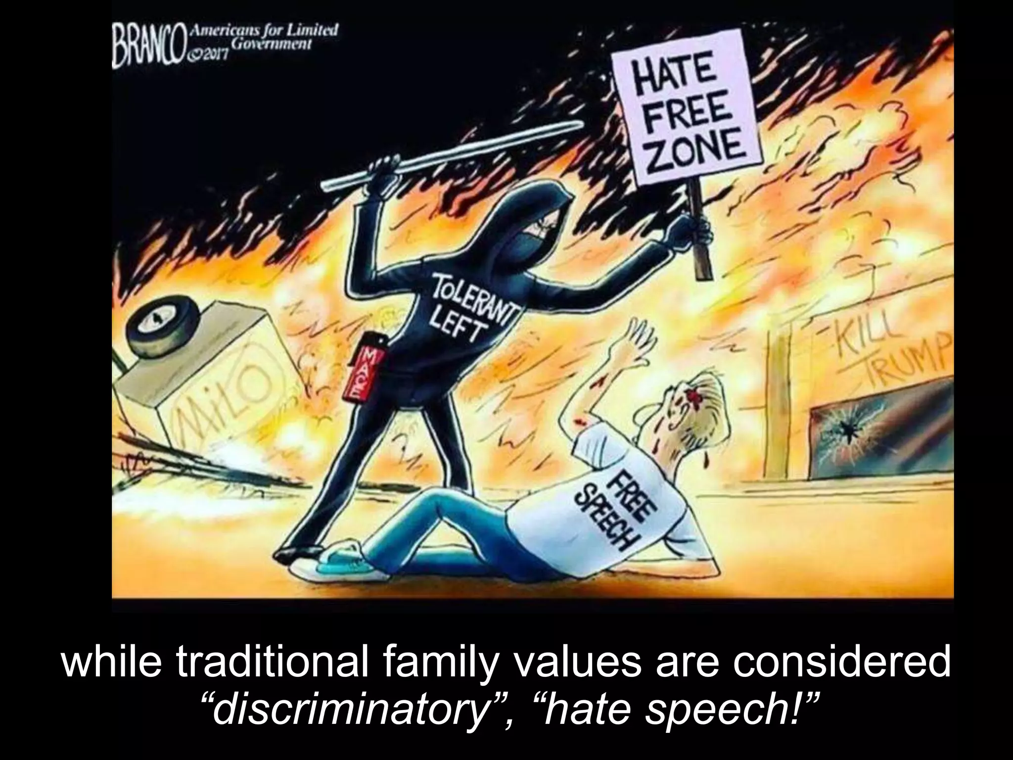 while traditional family values are considered
“discriminatory”, “hate speech!”
 