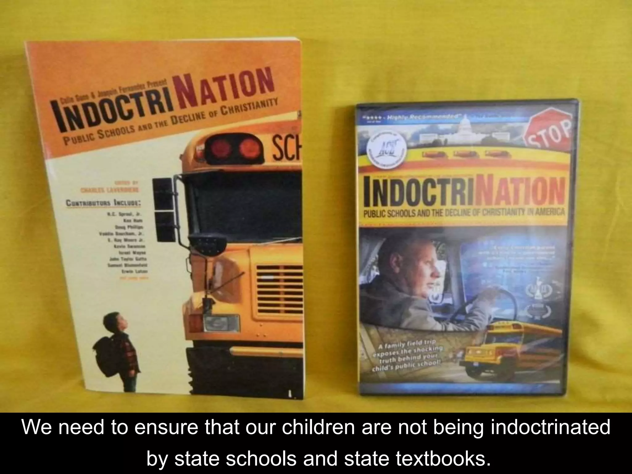 We need to ensure that our children are not being indoctrinated
by state schools and state textbooks.
 