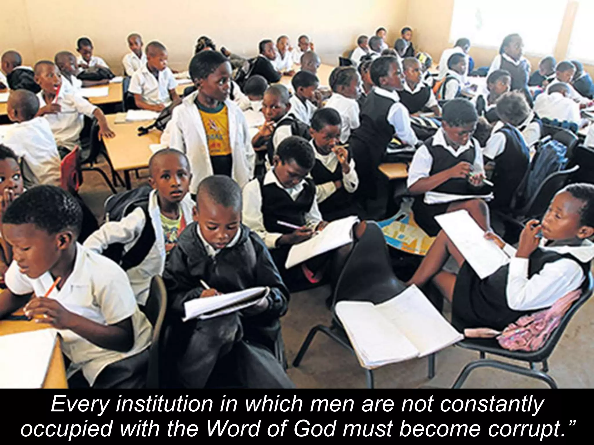 Every institution in which men are not constantly
occupied with the Word of God must become corrupt.”
 