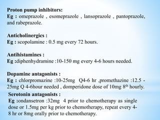 Proton pump inhibitors:
Eg : omeprazole , esomeprazole , lansoprazole , pantoprazole,
and rabeprazole.
Anticholinergics :
...
